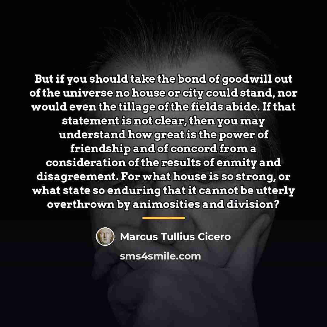 “But if you should take the bond of goodwill out…” quote by Marcus Tullius Cicero