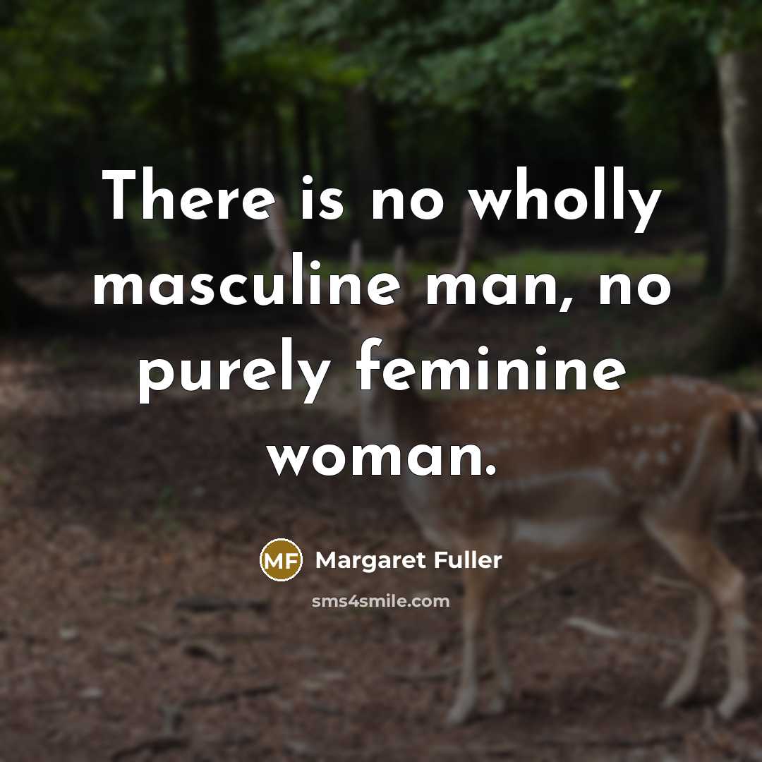 “There is no wholly masculine man, no purely feminine woman.…” quote by Margaret Fuller