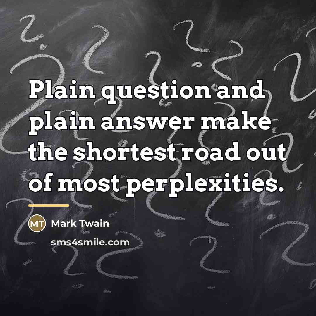 “Plain question and plain answer make the shortest road out…” quote by Mark Twain
