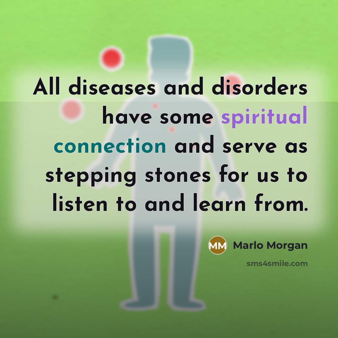 “All diseases and disorders have some spiritual connection and serve…” quote by Marlo Morgan