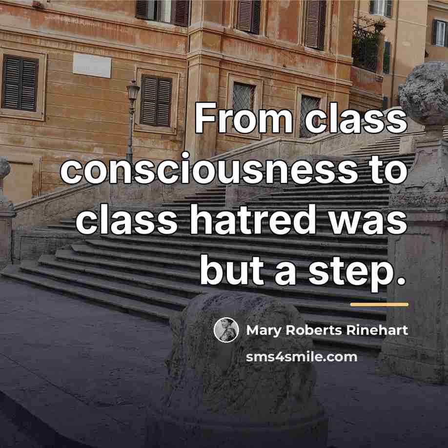 “From class consciousness to class hatred was but a step.…” quote by Mary Roberts Rinehart