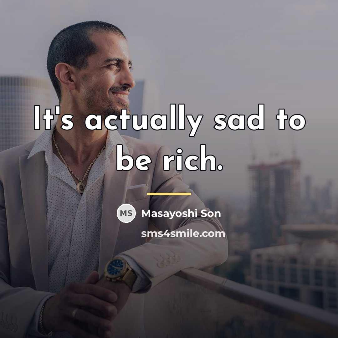 “It's actually sad to be rich.…” quote by Masayoshi Son