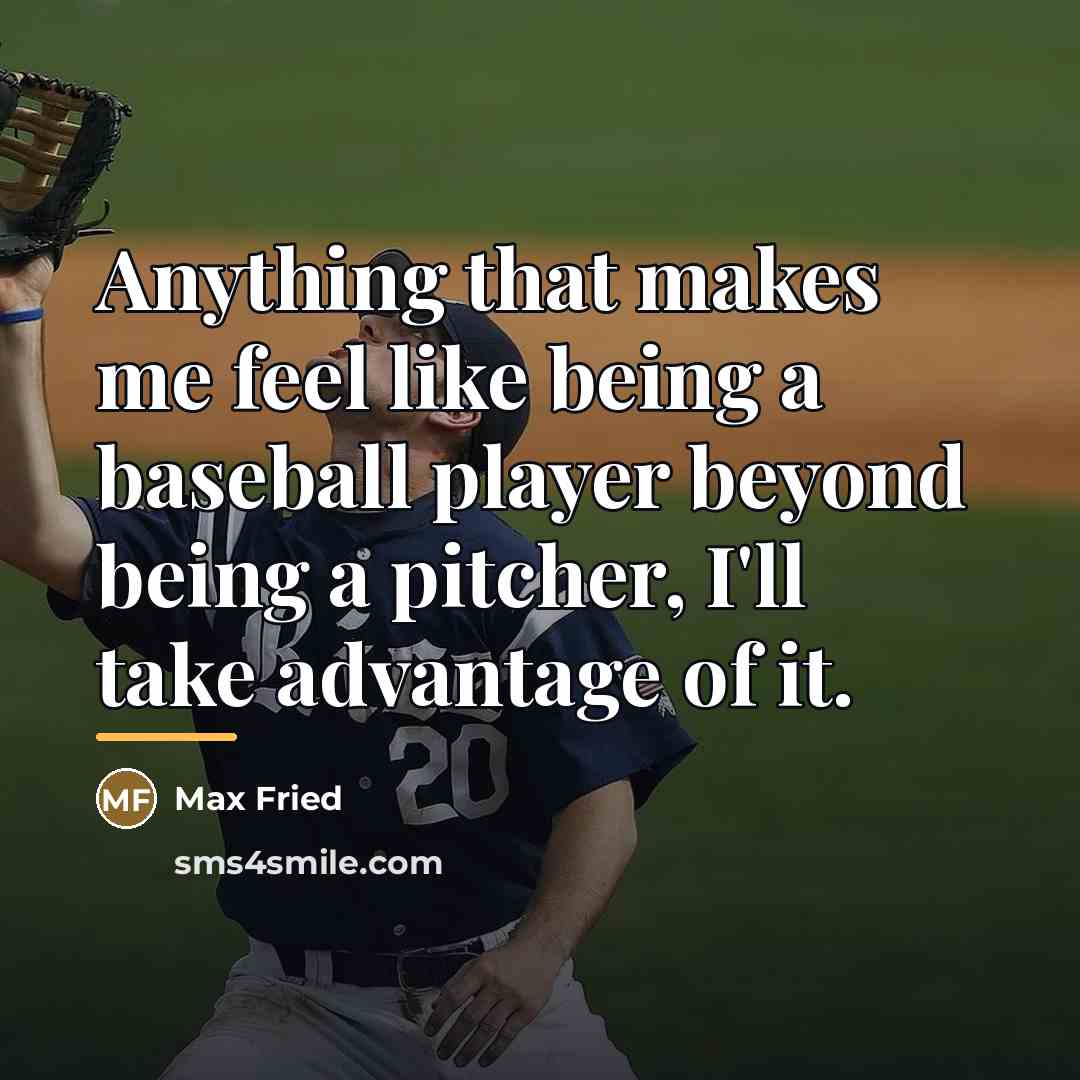 “Anything that makes me feel like being a baseball player…” quote by Max Fried