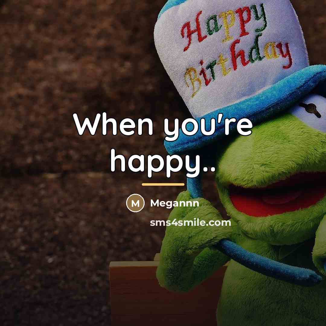 “When you're happy..…” quote by Megannn