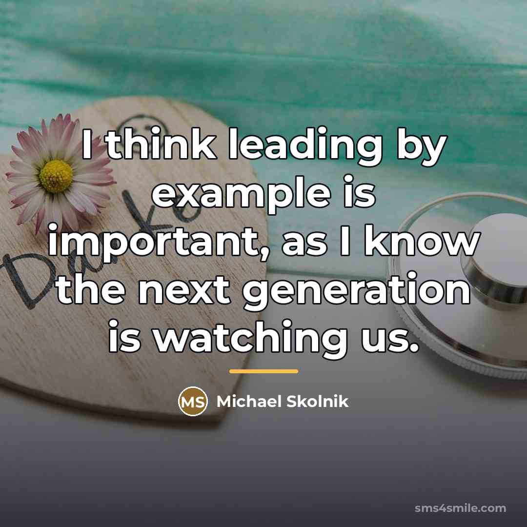 “I think leading by example is important, as I know…” quote by Michael Skolnik