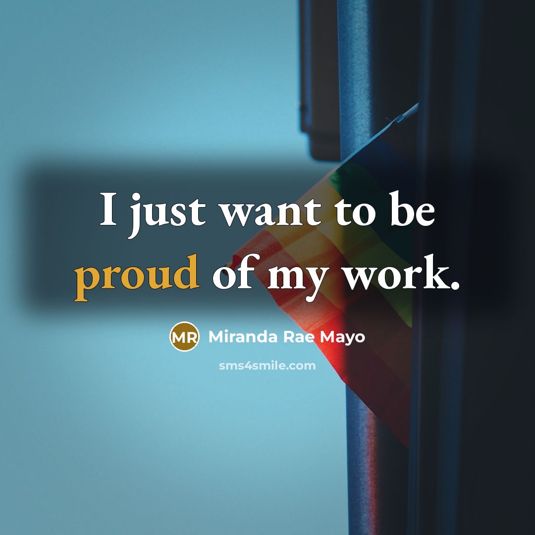 “I just want to be proud of my work.…” quote by Miranda Rae Mayo