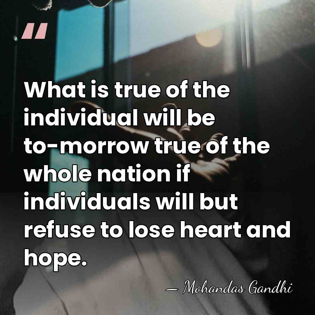 What is true of the individual will be to-morrow true of the&hellip; - Mohandas Gandhi