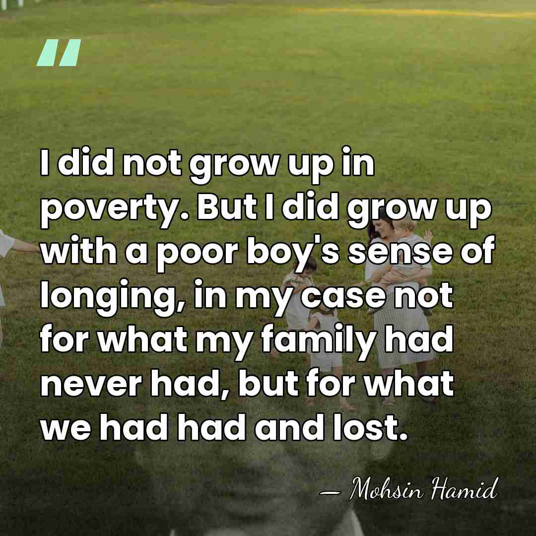 I did not grow up in poverty. But I did grow up&hellip; - Mohsin Hamid