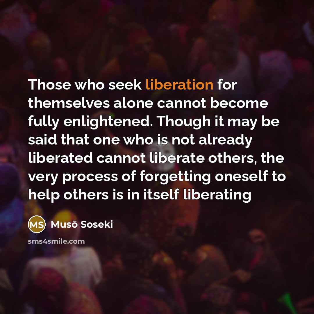 “Those who seek liberation for themselves alone cannot become fully…” quote by Muso Soseki