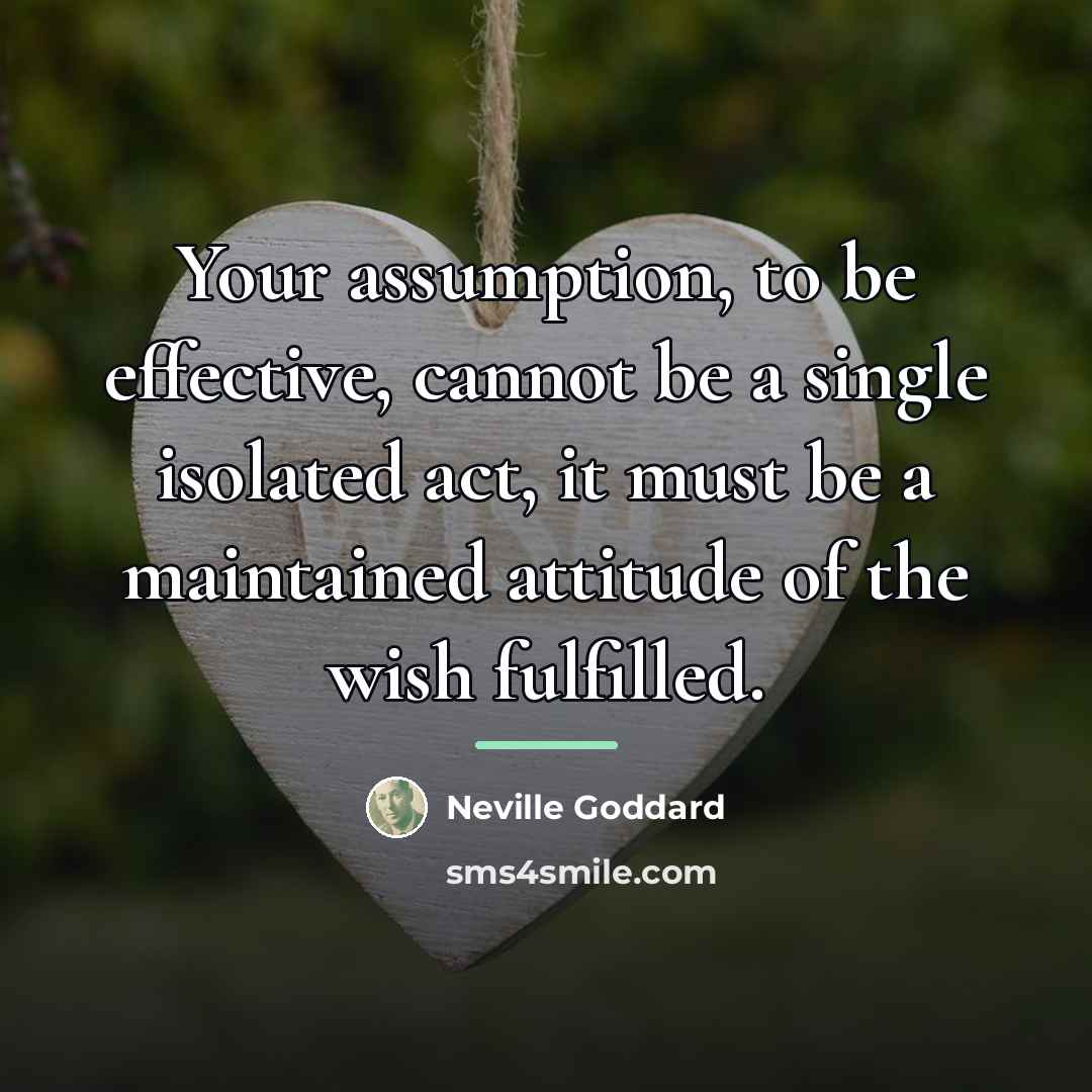 “Your assumption, to be effective, cannot be a single isolated…” quote by Neville Goddard