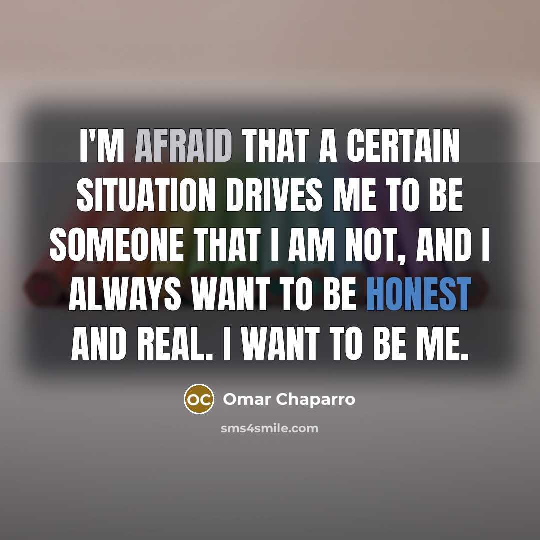 “I'm afraid that a certain situation drives me to be…” quote by Omar Chaparro