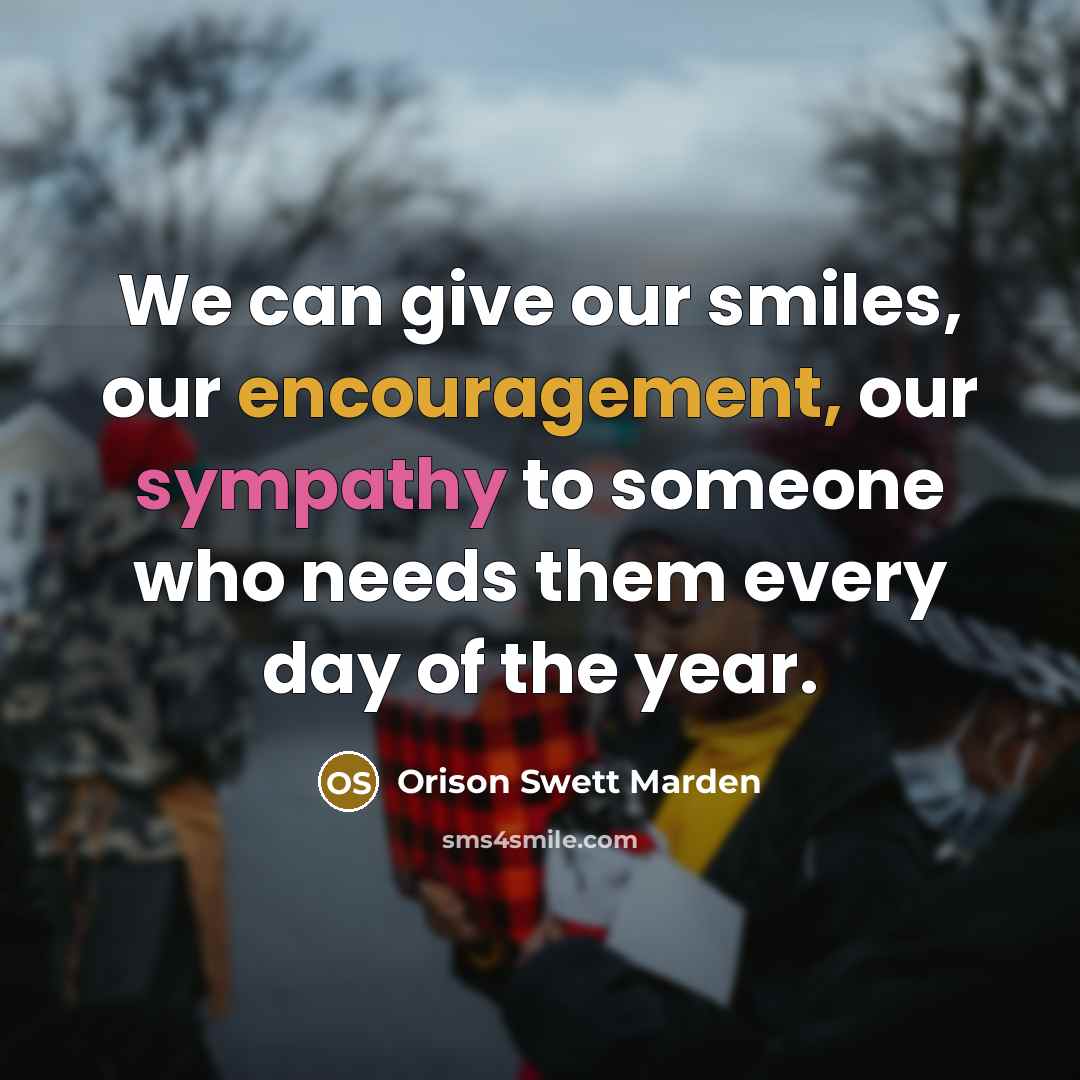 “We can give our smiles, our encouragement, our sympathy to…” quote by Orison Swett Marden