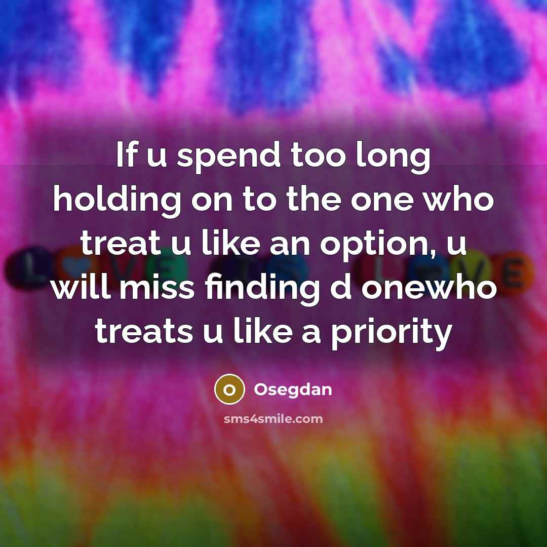 “If u spend too long holding on to the one who treat u like an option, u will miss finding d onewho treats u like a priority” quote by Osegdan
