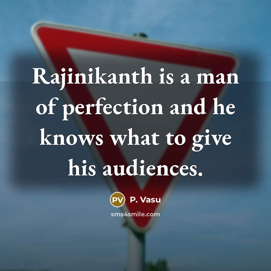 “Rajinikanth is a man of perfection and he knows what to give his audiences.” quote by P. Vasu