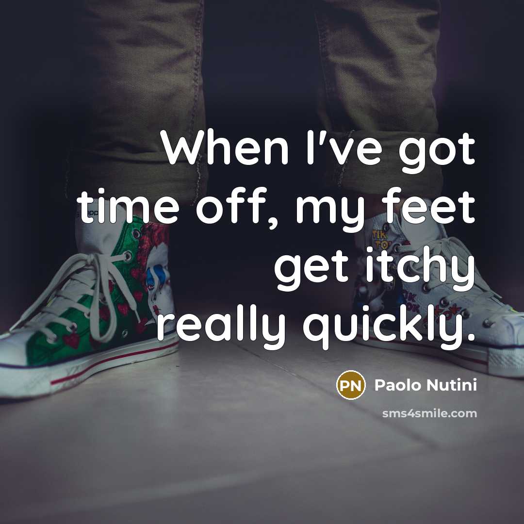 “When I've got time off, my feet get itchy really…” quote by Paolo Nutini
