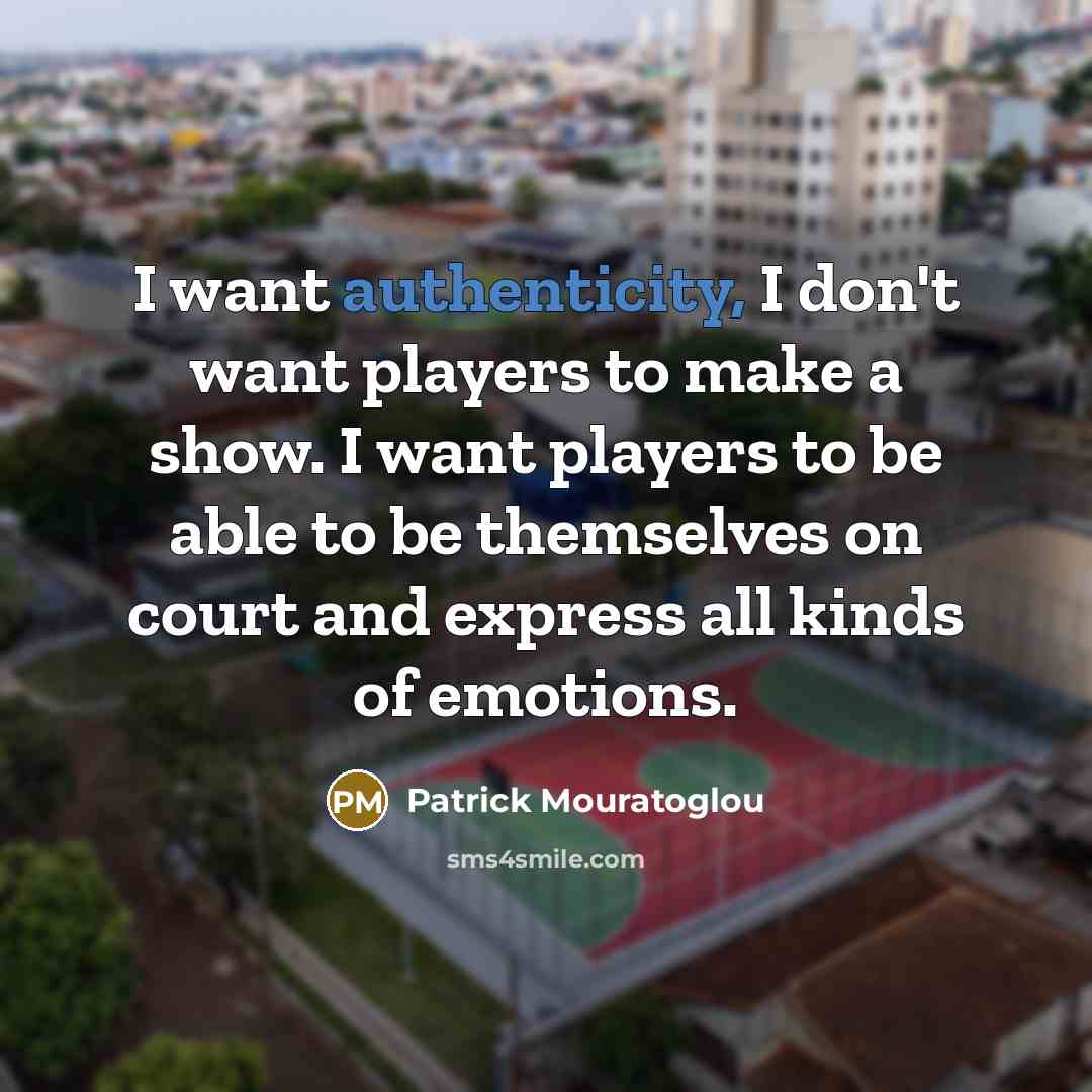 “I want authenticity, I don't want players to make a…” quote by Patrick Mouratoglou
