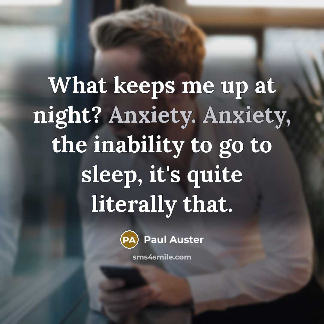 “What keeps me up at night? Anxiety. Anxiety, the inability…” quote by Paul Auster