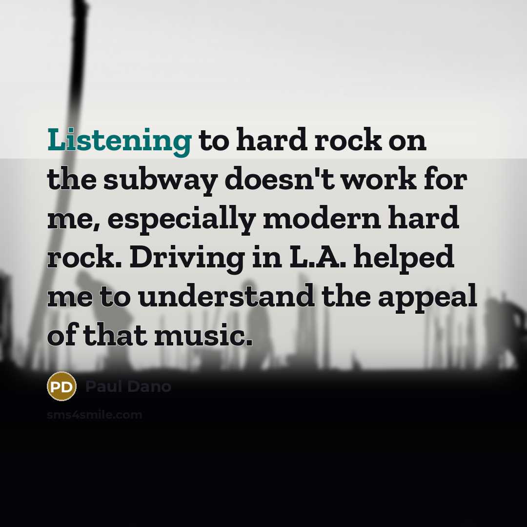 “Listening to hard rock on the subway doesn't work for…” quote by Paul Dano