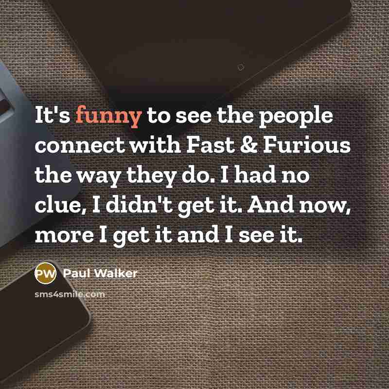 “It's funny to see the people connect with Fast &…” quote by Paul Walker