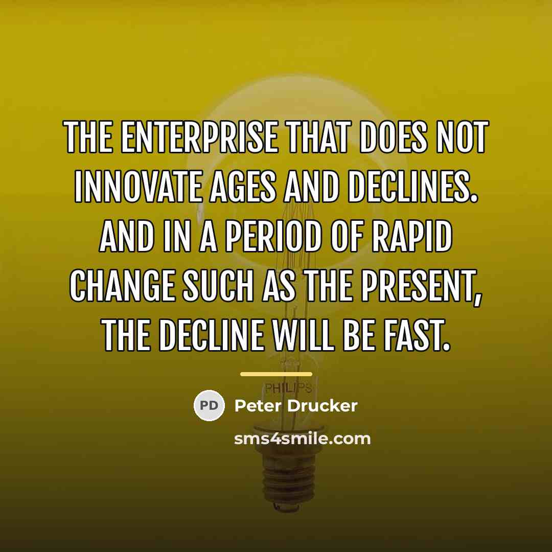 “The enterprise that does not innovate ages and declines. And…” quote by Peter Drucker