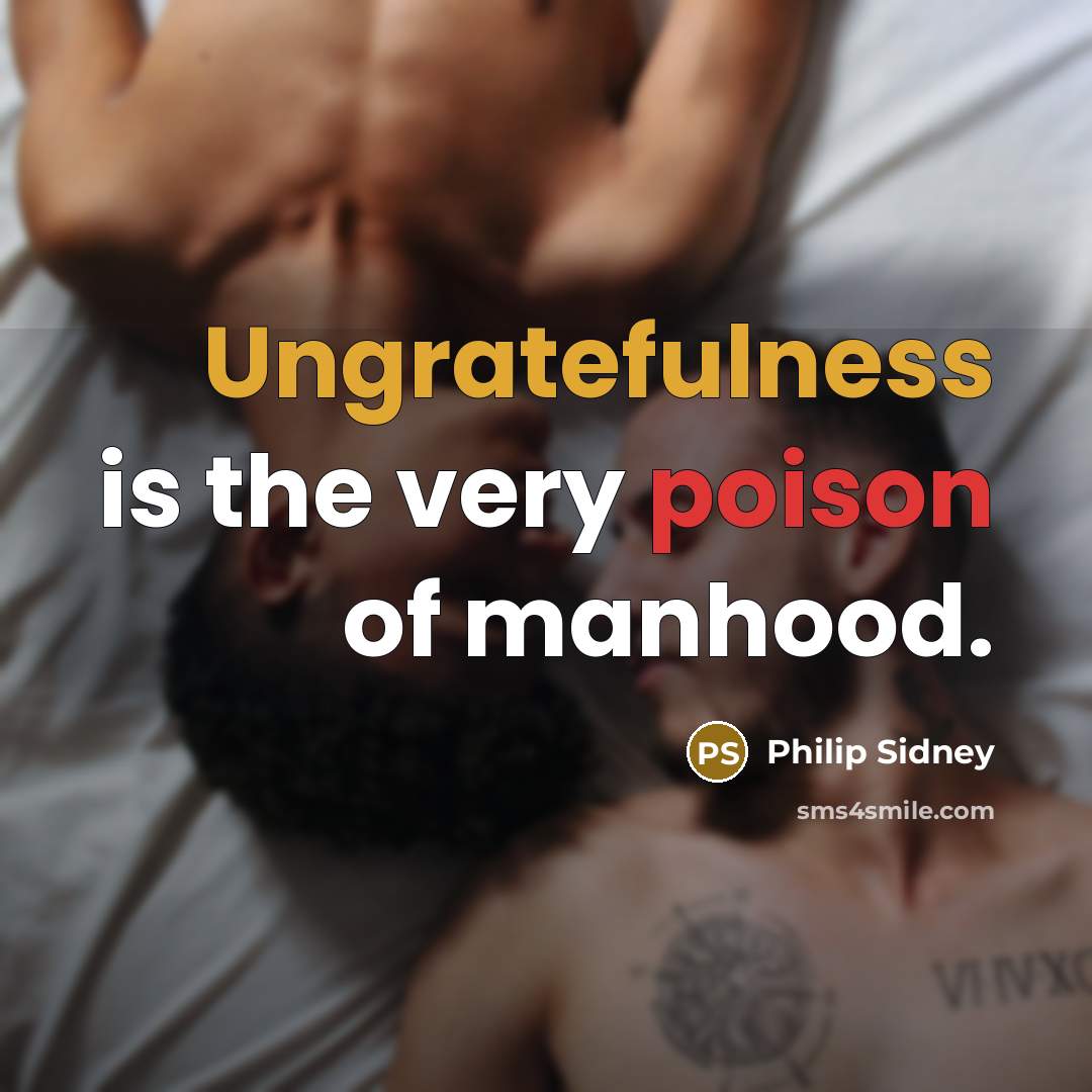 “Ungratefulness is the very poison of manhood.” quote by Philip Sidney