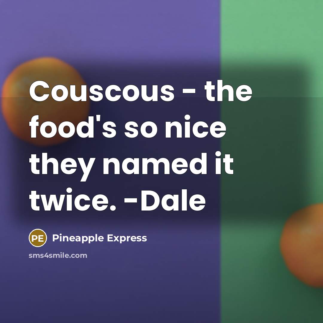 “Couscous - the food's so nice they named it twice. -Dale” quote by Pineapple Express