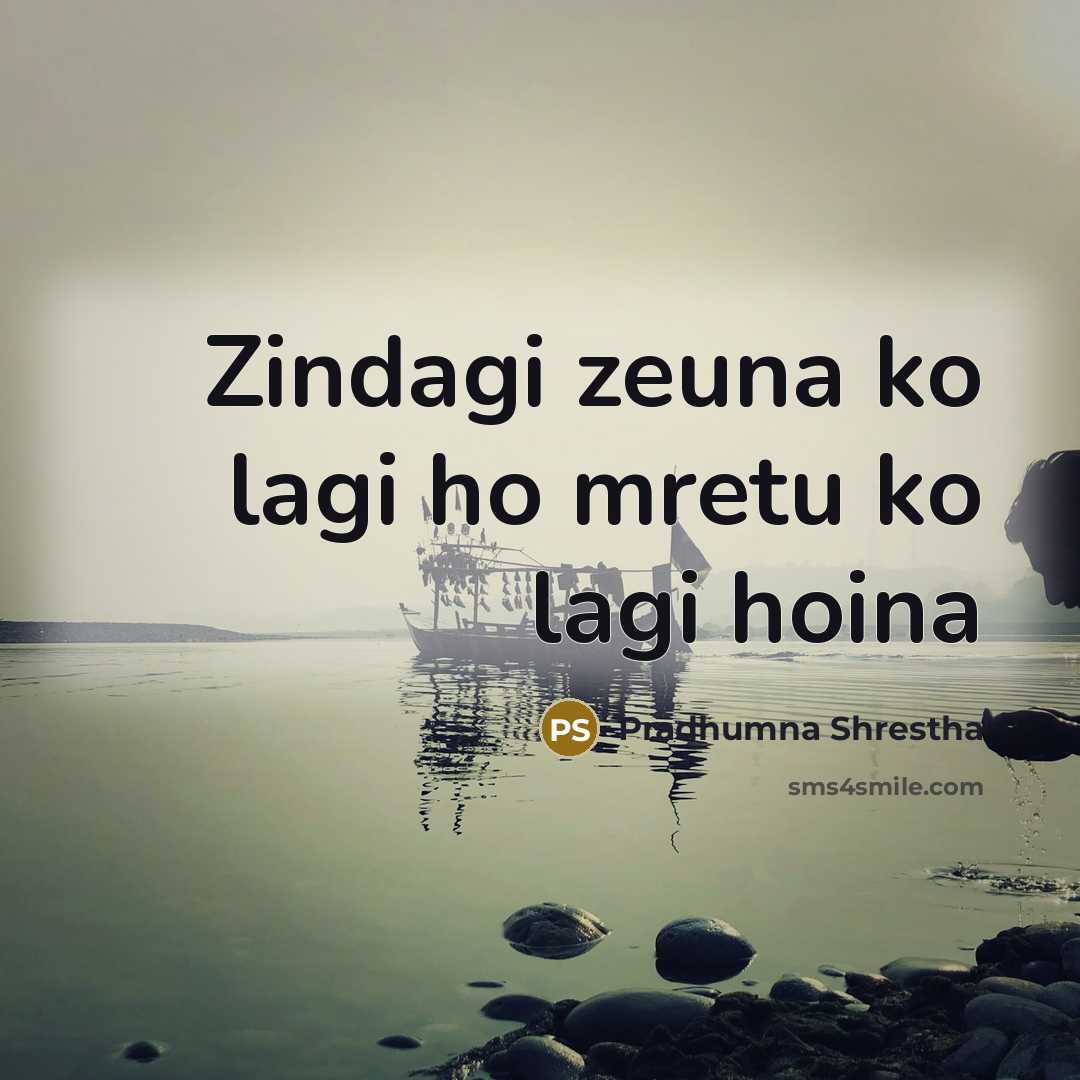 “Zindagi zeuna ko lagi ho mretu ko lagi hoina…” quote by Pradhumna Shrestha