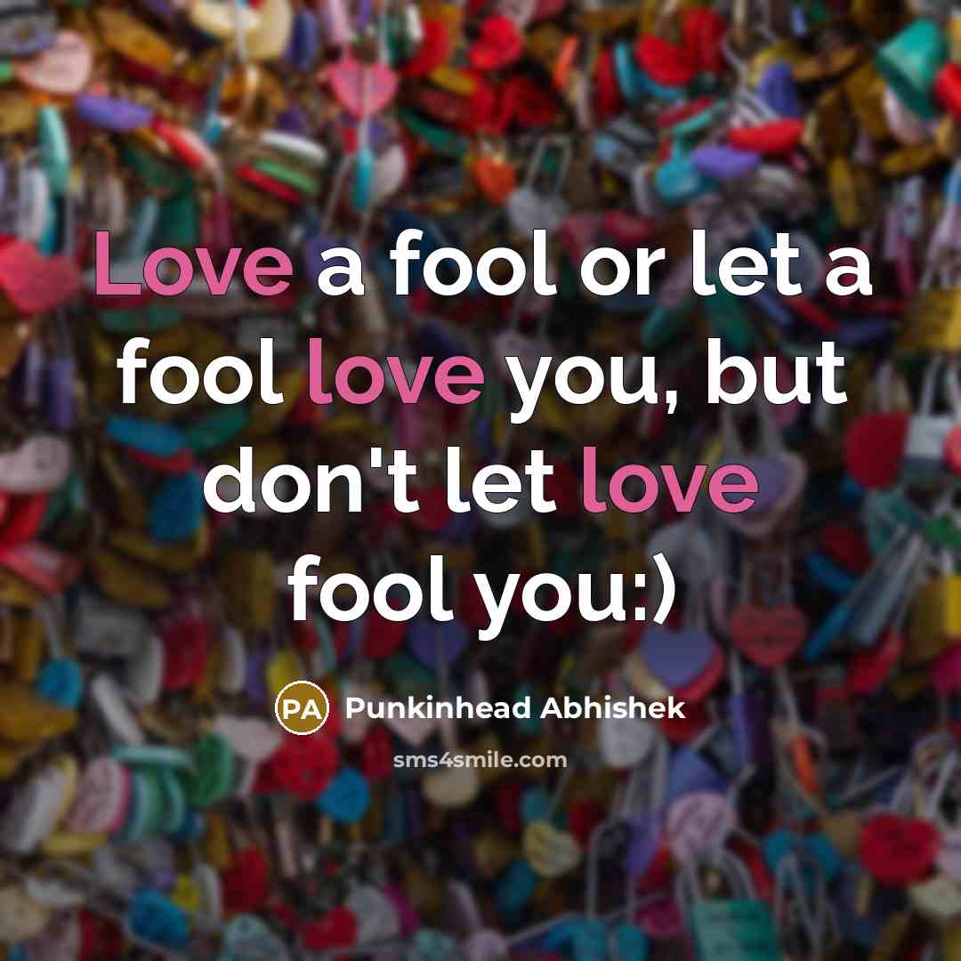 “Love a fool or let a fool love you, but…” quote by Punkinhead Abhishek