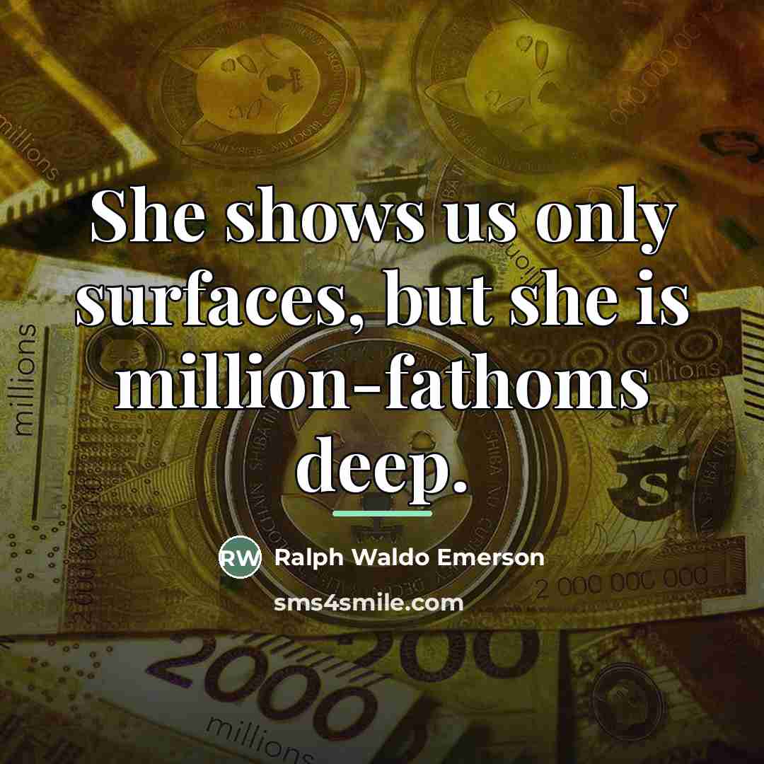 “She shows us only surfaces, but she is million-fathoms deep.…” quote by Ralph Waldo Emerson
