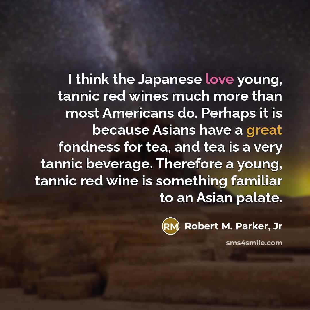 “I think the Japanese love young, tannic red wines much…” quote by Robert M. Parker, Jr