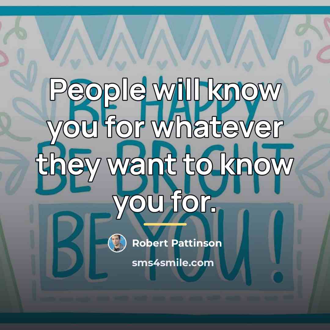 “People will know you for whatever they want to know…” quote by Robert Pattinson