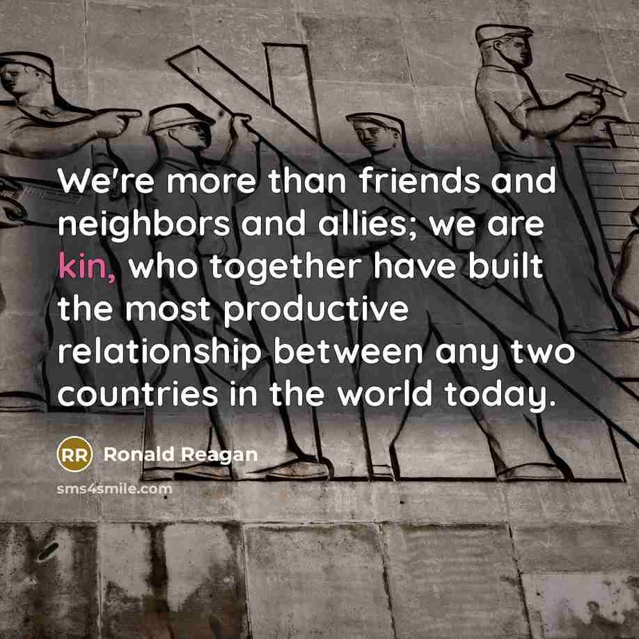 “We're more than friends and neighbors and allies; we are…” quote by Ronald Reagan