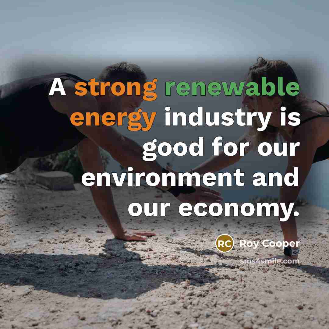 “A strong renewable energy industry is good for our environment and our economy.” quote by Roy Cooper