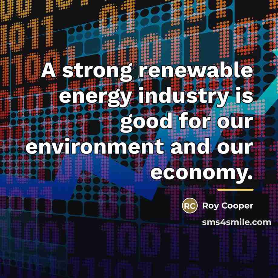 “A strong renewable energy industry is good for our environment…” quote by Roy Cooper