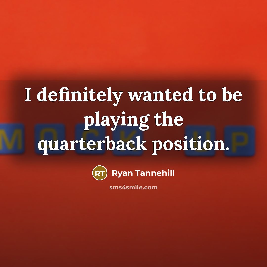 “I definitely wanted to be playing the quarterback position.…” quote by Ryan Tannehill