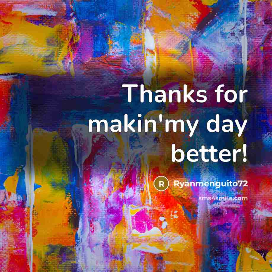 “Thanks for makin'my day better!…” quote by Ryanmenguito72