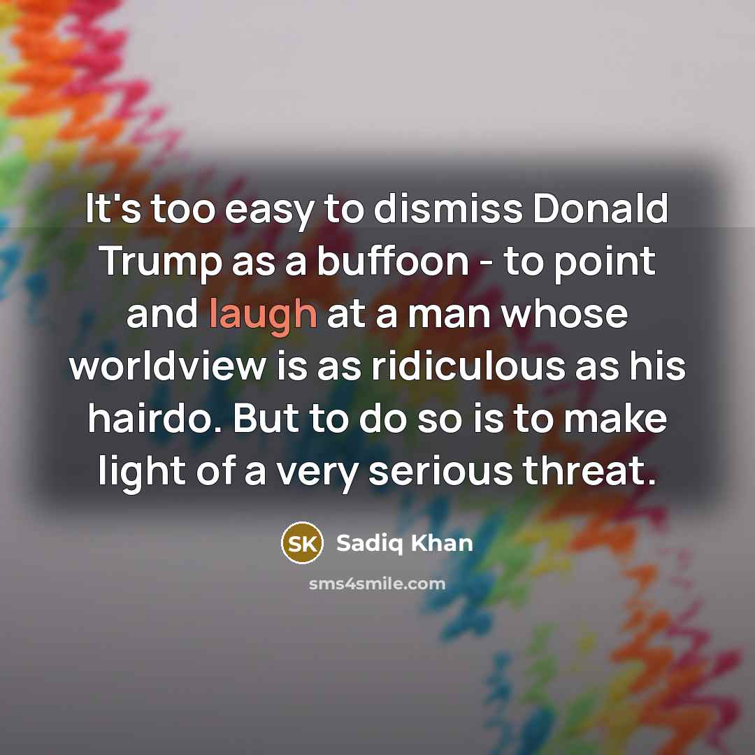 “It's too easy to dismiss Donald Trump as a buffoon…” quote by Sadiq Khan