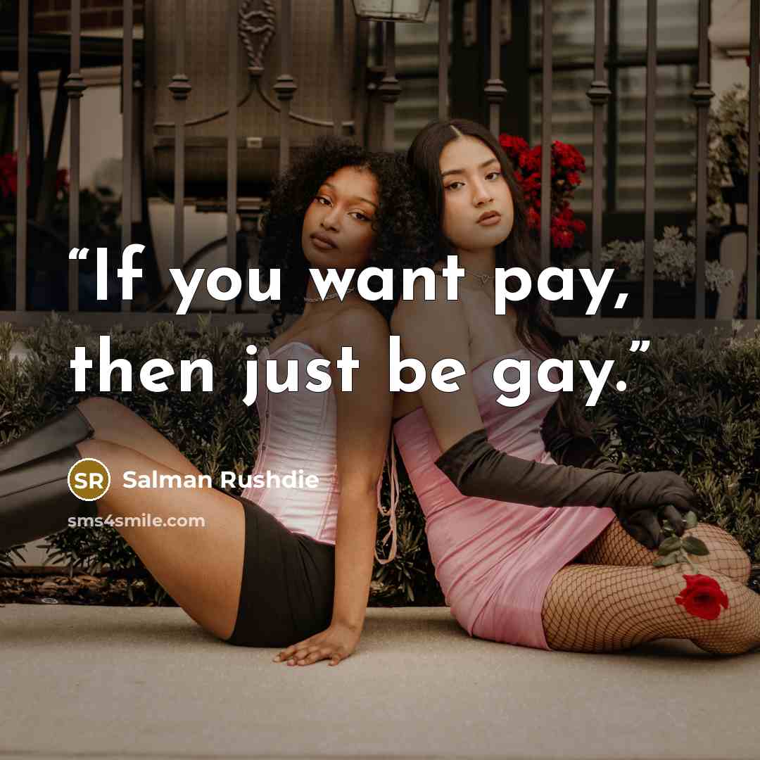 “If you want pay, then just be gay.” quote by Salman Rushdie