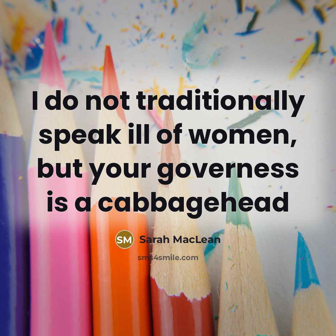 “I do not traditionally speak ill of women, but your…” quote by Sarah MacLean