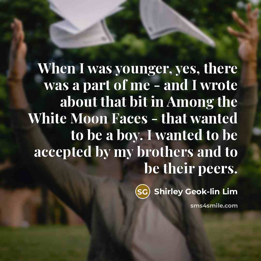 “When I was younger, yes, there was a part of…” quote by Shirley Geok-lin Lim