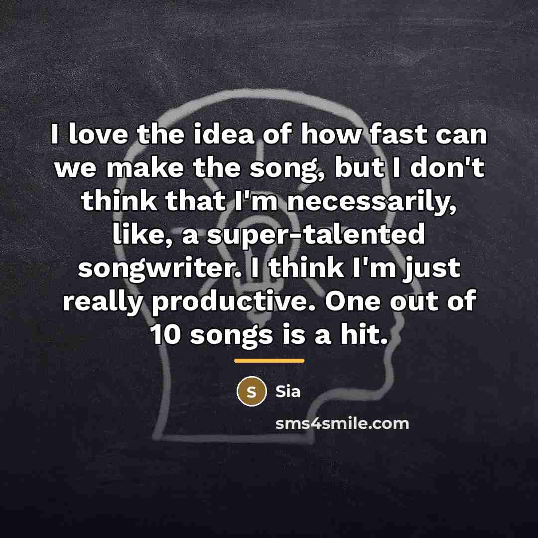 “I love the idea of how fast can we make…” quote by Sia