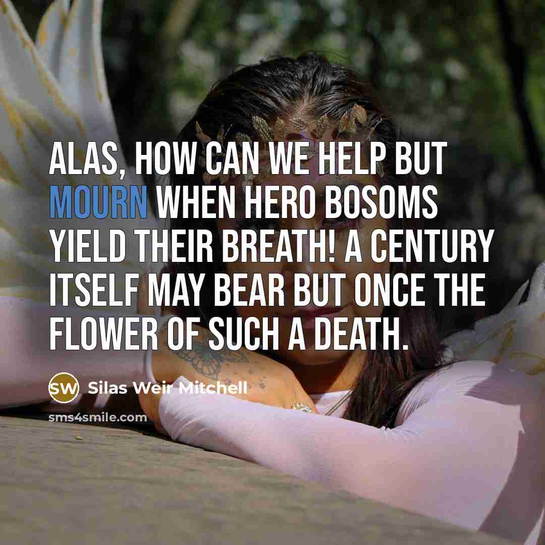 “Alas, how can we help but mourn When hero bosoms…” quote by Silas Weir Mitchell