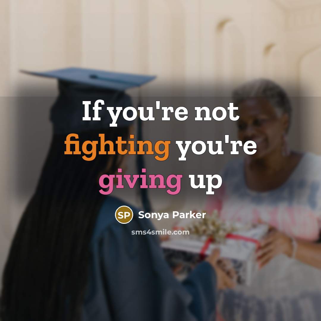 “If you're not fighting you're giving up” quote by Sonya Parker