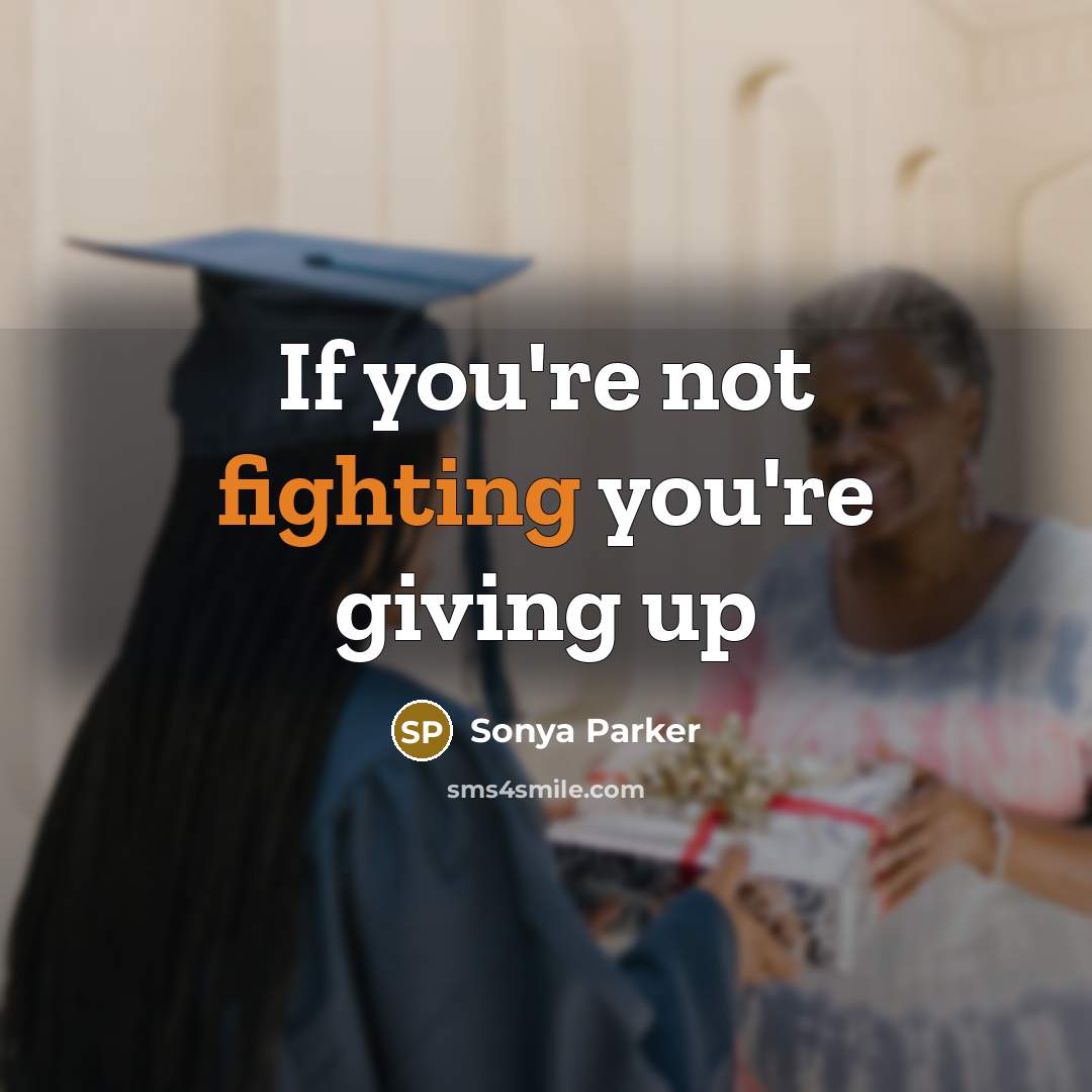 “If you're not fighting you're giving up…” quote by Sonya Parker