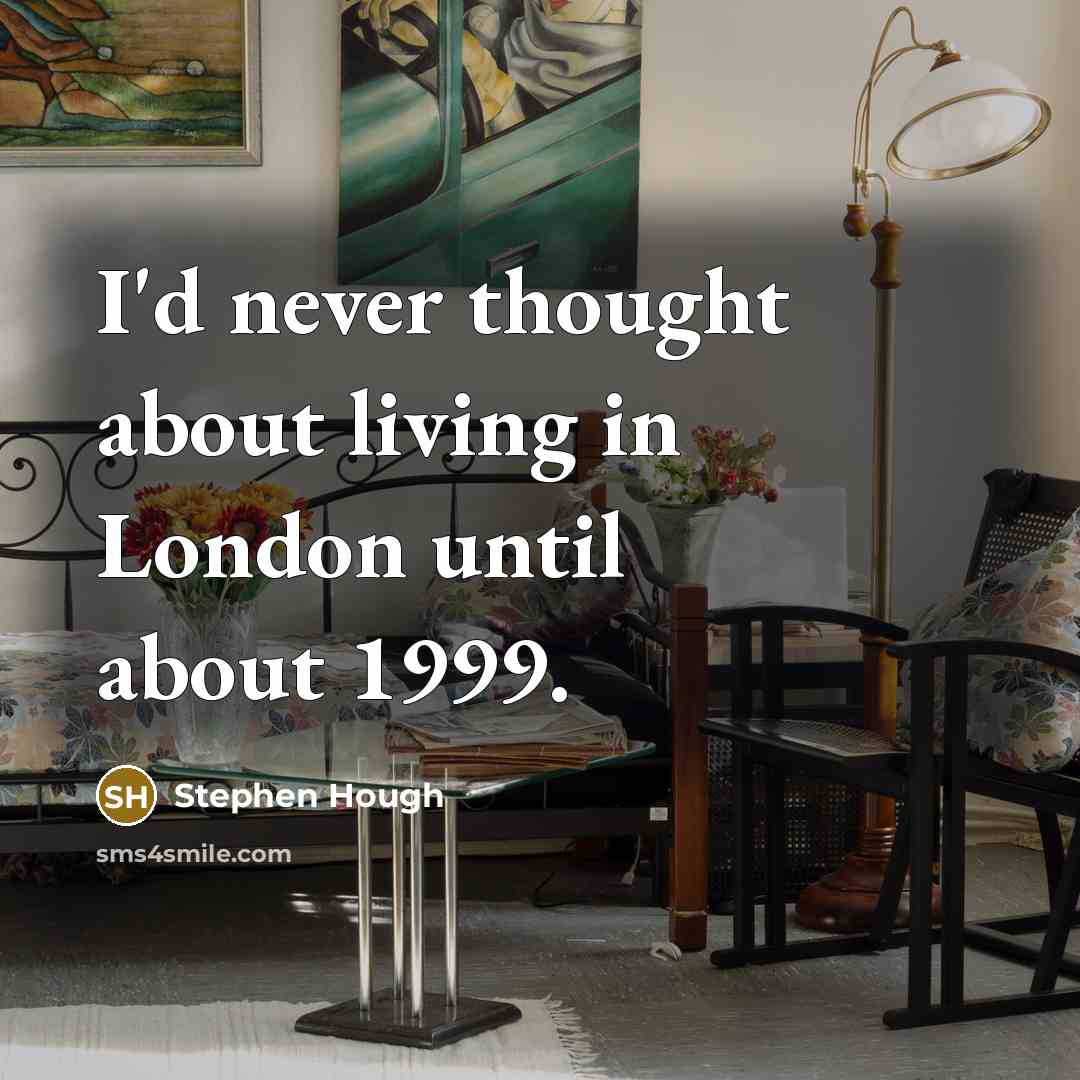 “I'd never thought about living in London until about 1999.…” quote by Stephen Hough