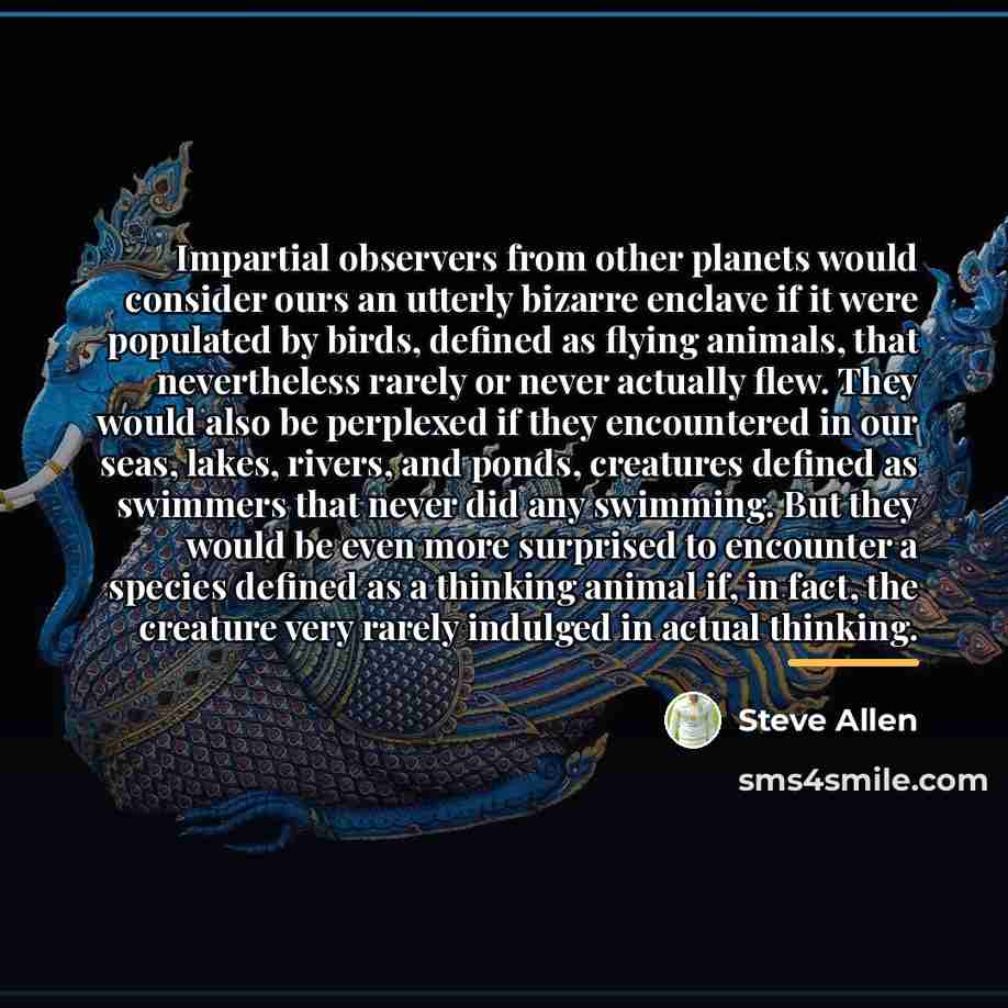 “Impartial observers from other planets would consider ours an utterly…” quote by Steve Allen