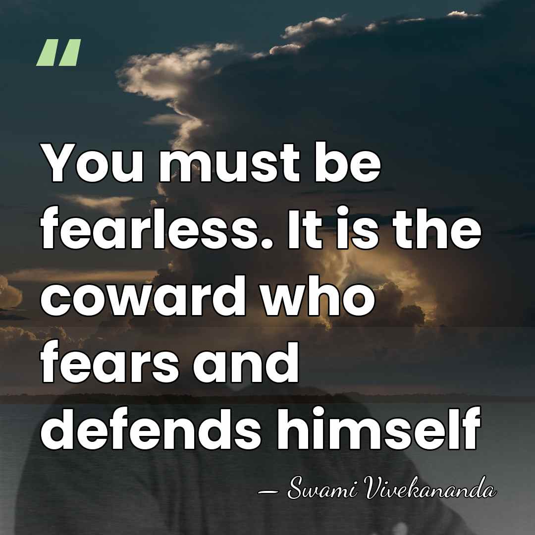 You must be fearless. It is the coward who fears and defends&hellip; - Swami Vivekananda