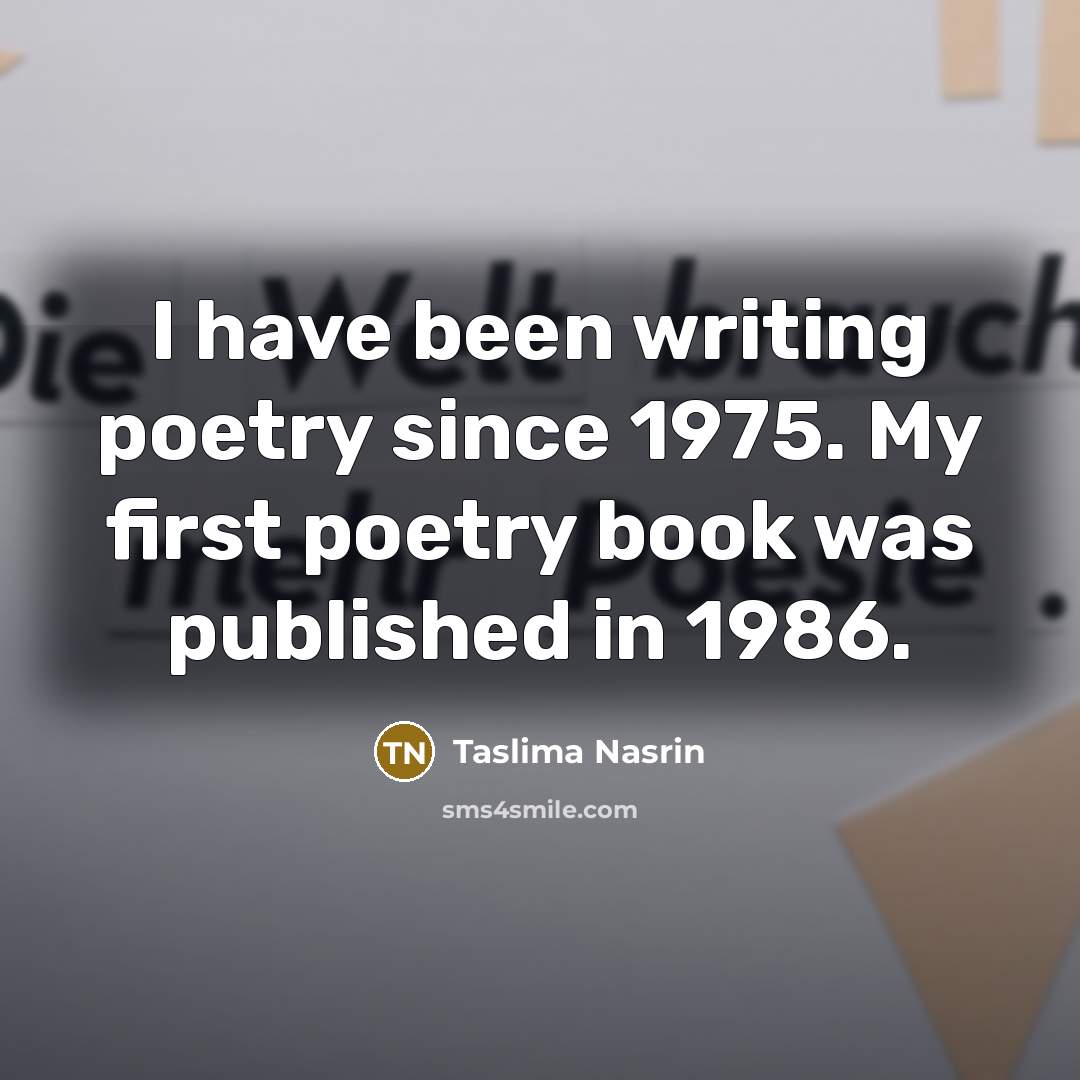 “I have been writing poetry since 1975. My first poetry…” quote by Taslima Nasrin