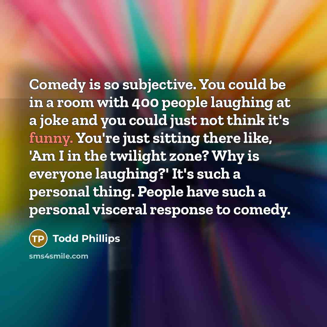 “Comedy is so subjective. You could be in a room…” quote by Todd Phillips