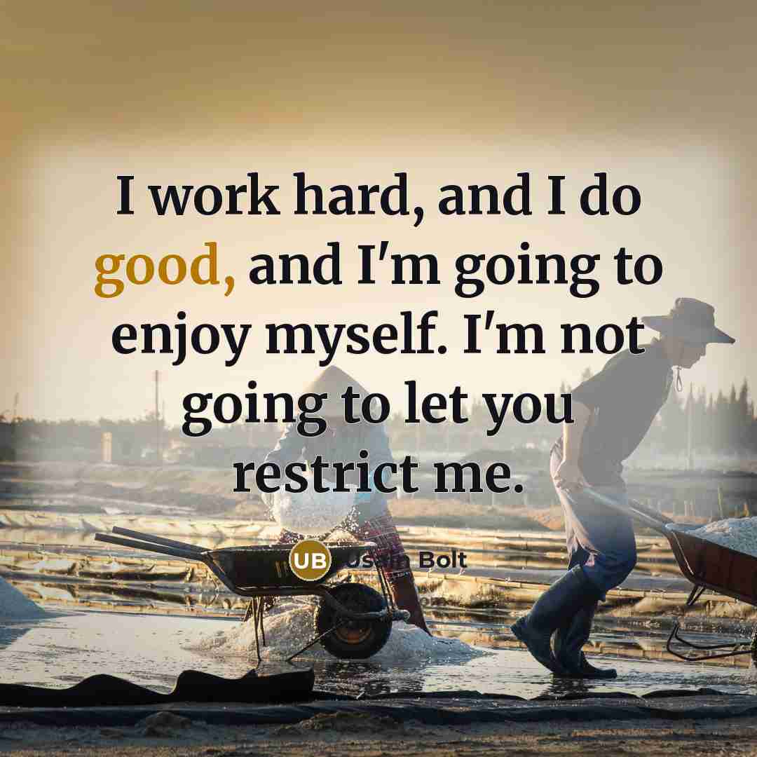 “I work hard, and I do good, and I'm going…” quote by Usain Bolt
